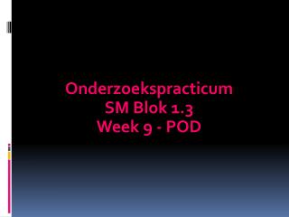 Onderzoekspracticum SM Blok 1.3 Week 9 - POD