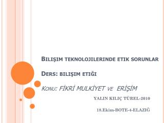 Bilişim teknolojilerinde etik sorunlar Ders: bilişim etiği Konu: FİKRİ MULKİYET	ve ERİŞİM