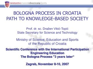 BOLOGNA PROCESS IN CROATIA PATH TO KNOWLEDGE-BASED SOCIETY Prof. dr. sc. Dražen Vikić-Topić
