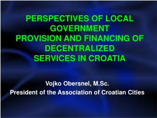 PERSPECTIVES OF LOCAL GOVERNMENT PROVISION AND FINANCING OF DECENTRALIZED SERVICES IN CROATIA