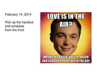 February 14, 2014 Pick up the handout and schedule from the front