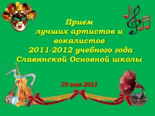 Прием лучших артистов и вокалистов 2011-2012 учебного года Славянской Основной школы