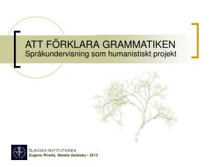 ATT FÖRKLARA GRAMMATIKEN Språkundervisning som humanistiskt projekt