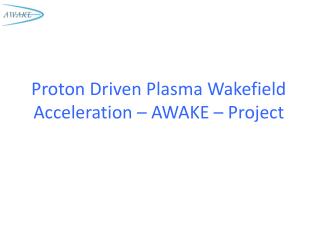 Proton Driven Plasma Wakefield Acceleration – AWAKE – Project