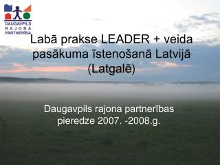 Labā prakse LEADER + veida pasākuma īstenošanā Latvijā ( Latgalē )