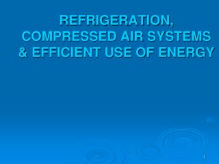 REFRIGERATION, COMPRESSED AIR SYSTEMS &amp; EFFICIENT USE OF ENERGY