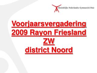Voorjaarsvergadering 2009 Rayon Friesland ZW district Noord