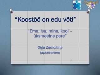 “ Ema , isa , mina, kool – üksmeelne pere ” Olga Zamoitina lapsevanem