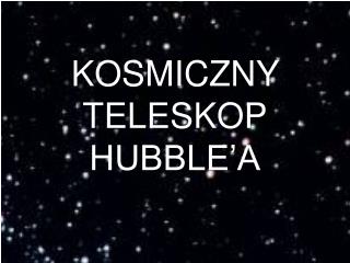 KOSMICZNY TELESKOP HUBBLE’A