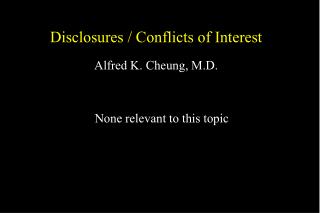 Disclosures / Conflicts of Interest Alfred K. Cheung, M.D.