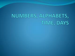 NUMBERS, ALPHABETS, TIME, DAYS