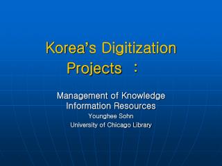 Korea ’ s Digitization Projects	: