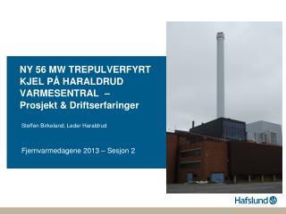 NY 56 MW TREPULVERFYRT KJEL PÅ HARALDRUD VARMESENTRAL – Prosjekt &amp; Driftserfaringer