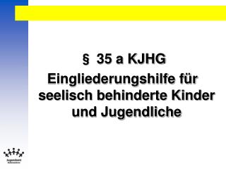 § 35 a KJHG Eingliederungshilfe für seelisch behinderte Kinder und Jugendliche