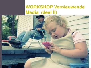 WORKSHOP Vernieuwende Media (deel II)