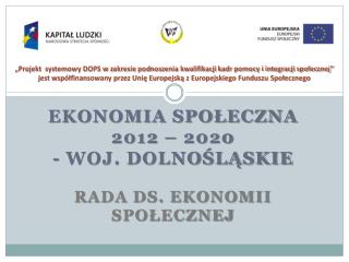 EKONOMIA SPOŁECZNA 2012 – 2020 - woj. dolnośląskie RADA ds. EKONOMII Społecznej