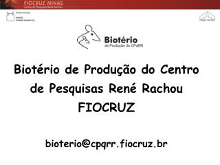 Biotério de Produção do Centro de Pesquisas René Rachou FIOCRUZ bioterio@cpqrr.fiocruz.br