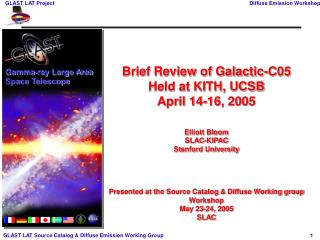 Brief Review of Galactic-C05 Held at KITH, UCSB April 14-16, 2005 Elliott Bloom SLAC-KIPAC