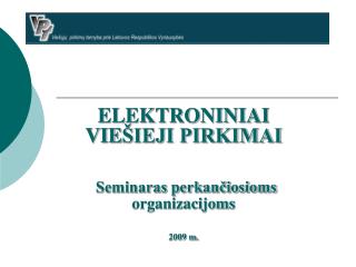 ELEKTRONINIAI VIE ŠIEJI PIRKIMAI Seminaras perkančiosioms organizacijoms 2009 m.