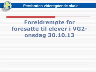 Foreldremøte for foresatte til elever i VG2- onsdag 30.10.13