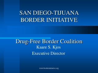 SAN DIEGO-TIJUANA BORDER INITIATIVE Drug-Free Border Coalition