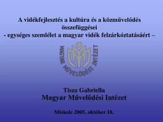 Tisza Gabriella Magyar Művelődési Intézet Miskolc 2005. október 18.