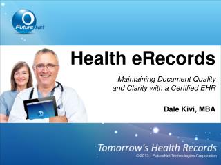 Health eRecords Maintaining Document Quality and Clarity with a Certified EHR Dale Kivi, MBA