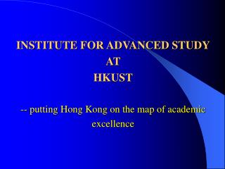 INSTITUTE FOR ADVANCED STUDY AT HKUST -- putting Hong Kong on the map of academic excellence