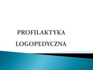 PROFILAKTYKA LOGOPEDYCZNA