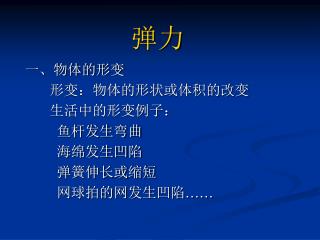 一、物体的形变 形变：物体的形状或体积的改变 生活中的形变例子： 鱼杆发生弯曲 海绵发生凹陷 弹簧伸长或缩短