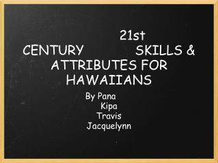             21st CENTURY             SKILLS &amp; ATTRIBUTES FOR HAWAIIANS