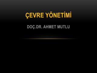 ÇEVRE YÖNETİMİ Doç.dr. Ahmet mutlu