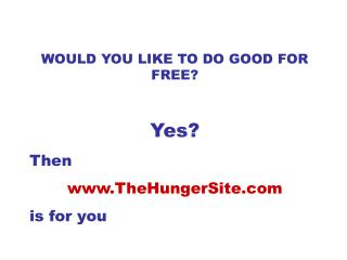 WOULD YOU LIKE TO DO GOOD FOR FREE? Yes? Then TheHungerSite is for you