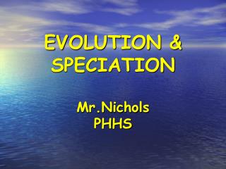 EVOLUTION &amp; SPECIATION Mr.Nichols PHHS