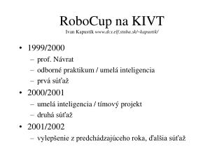 RoboCup na KIVT Ivan Kapustík dcs.elf.stuba.sk /~kapustik/