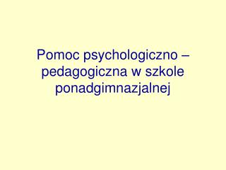 Pomoc psychologiczno –pedagogiczna w szkole ponadgimnazjalnej