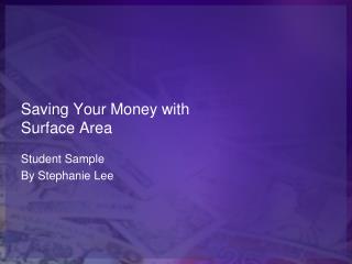 Saving Your Money with Surface Area