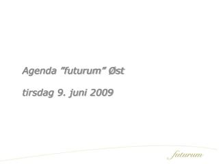 Agenda ”futurum” Øst tirsdag 9. juni 2009
