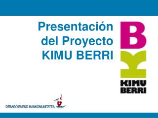 Presentación del Proyecto KIMU BERRI