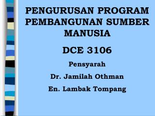 PENGURUSAN PROGRAM PEMBANGUNAN SUMBER MANUSIA DCE 3106 Pensyarah Dr. Jamilah Othman