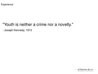 &quot;Youth is neither a crime nor a novelty.&quot; - Joseph Kennedy, 1913