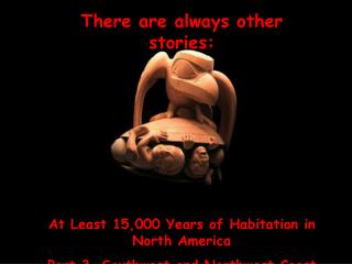 There are always other stories: At Least 15,000 Years of Habitation in North America