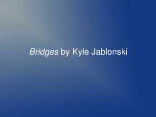 Bridges by Kyle Jablonski