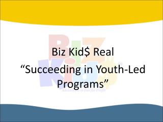 Biz Kid$ Real “Succeeding in Youth-Led Programs”