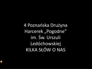 4 Poznańska Drużyna Harcerek „Pogodne” im. Św. Urszuli Ledóchowskiej KILKA SŁÓW O NAS