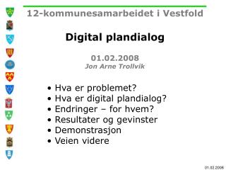 12-kommunesamarbeidet i Vestfold Digital plandialog 01.02.2008 Jon Arne Trollvik