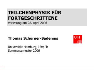 TEILCHENPHYSIK F ÜR FORTGESCHRITTENE Vorlesung am 28. April 2006