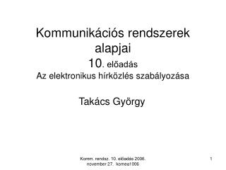 Kommunikációs rendszerek alapjai 10 . előadás Az elektronikus hírközlés szabályozása