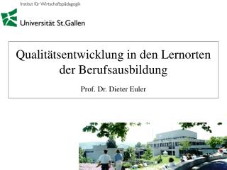 Qualitätsentwicklung in den Lernorten der Berufsausbildung Prof. Dr. Dieter Euler