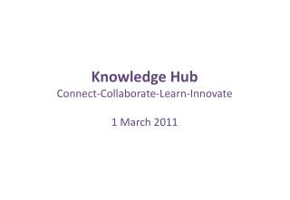 Knowledge Hub Connect-Collaborate-Learn-Innovate